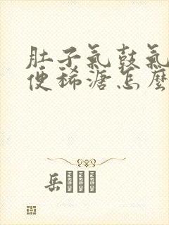 肚子气鼓气胀大便稀溏怎么回事