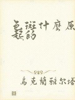 色斑什么原因引起的