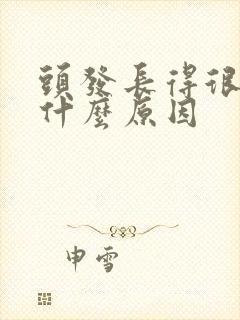 头发长得很快是什么原因