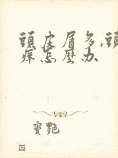 头皮屑多,头又痒怎么办