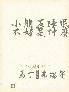 小朋友睡眠质量不好是什么原因