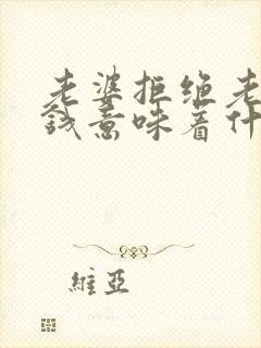 老婆拒绝老公的钱意味着什么