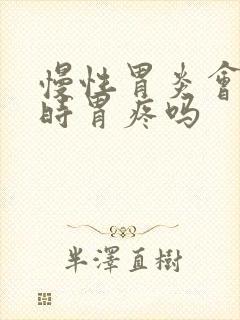 慢性胃炎会时不时胃疼吗