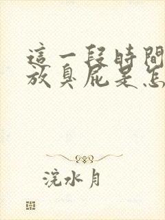 这一段时间经常放臭屁是怎么回事