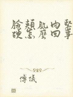 脸颊肌肉紧绷僵硬怎么回事