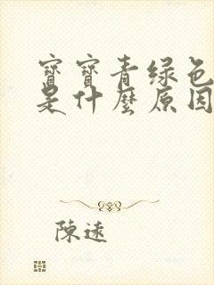 宝宝青绿色大便是什么原因