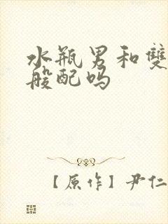 水瓶男和双子女般配吗