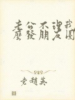 老公不理我该怎么发朋友圈