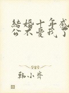 结婚十年感觉老公不爱我了