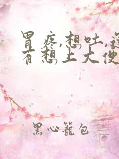 胃疼,想吐,还有想上大便是怎么回事