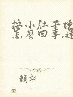 按小肚子硬硬的怎么回事,还有点疼