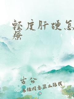 轻度肝硬怎样治疗