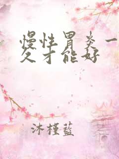 慢性胃炎一般多久才能好