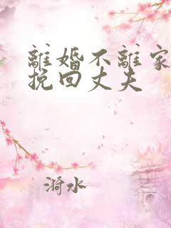 离婚不离家怎么挽回丈夫