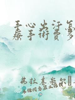 手心出汗怎么治疗手术费多少