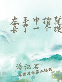 左手中指关节处长了一个硬疙瘩是啥