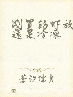 刚买的虾放冷藏还是冷冻