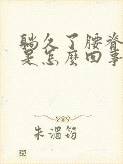 躺久了腰脊椎疼是怎么回事