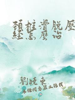 颈椎滑脱压迫神经怎么治