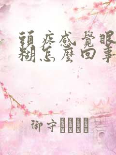 头疼感觉眼睛模糊怎么回事