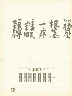 颈椎一根筋带胳膊酸疼怎么治疗