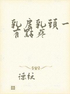 乳房乳头一按就有点疼