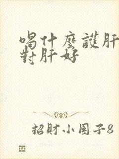 喝什么护肝养肝对肝好