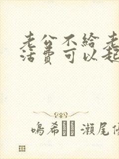 老公不给老婆生活费可以起诉离婚吗