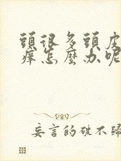 头很多头皮屑很痒怎么办呢