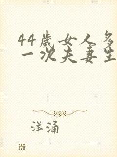 44岁女人多久一次夫妻生活才算正常的