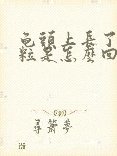 龟头上长了小颗粒是怎么回事啊