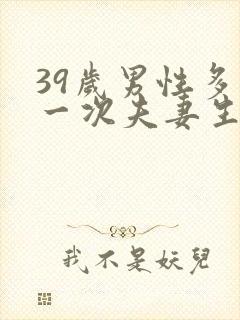 39岁男性多久一次夫妻生活正常呢