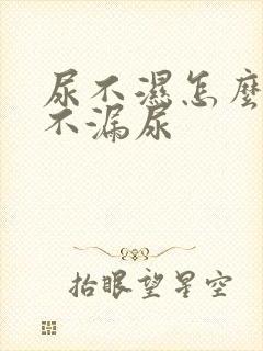 尿不湿怎么穿才不漏尿