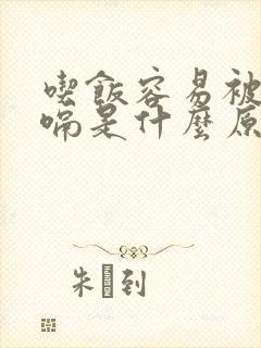 吃饭容易被噎打嗝是什么原因