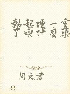 勃起硬一会就软了吃什么药