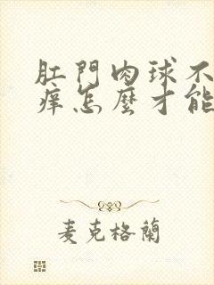 肛门肉球不痛不痒怎么才能消失