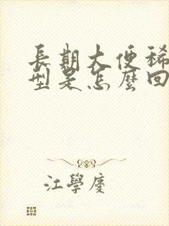 长期大便稀不成型是怎么回事