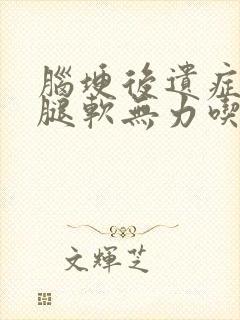 脑埂后遗症出现腿软无力吃什么药