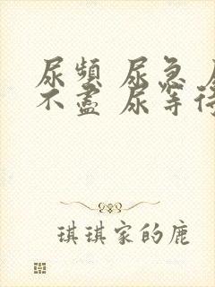 尿频 尿急 尿不尽 尿等待