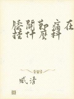 膝关节痛在医院挂什么科