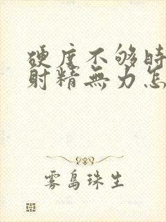 硬度不够时间短射精无力怎么调理