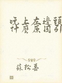 晚上左边头疼是什么原因引起的