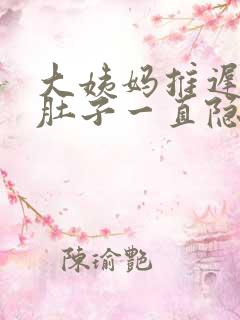 大姨妈推迟五天肚子一直隐隐作痛