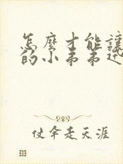 怎么才能让自己的小弟弟迅速变粗变大