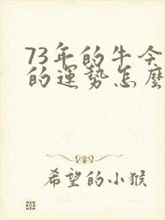 73年的牛今年的运势怎么样呢