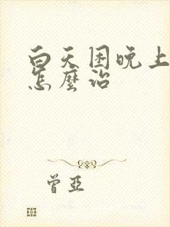 白天困晚上失眠怎么治