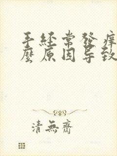 手经常发痒是什么原因导致的