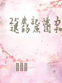 25岁记忆力减退的原因和改善方法