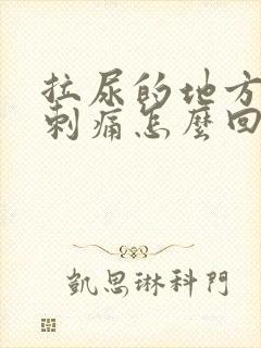 拉尿的地方有点刺痛怎么回事