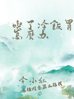 吃了冷饭胃难受怎么办